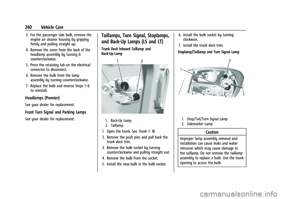 CHEVROLET MALIBU 2023 Owners Manual Chevrolet Malibu Owner Manual (GMNA-Localizing-U.S./Canada-
16273584) - 2023 - CRC - 9/28/22
240 Vehicle Care
3. For the passenger side bulb, remove theengine air cleaner housing by gripping
firmly an CHEVROLET MALIBU 2023 Owners Manual Chevrolet Malibu Owner Manual (GMNA-Localizing-U.S./Canada-
16273584) - 2023 - CRC - 9/28/22
240 Vehicle Care
3. For the passenger side bulb, remove theengine air cleaner housing by gripping
firmly an