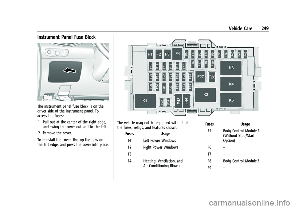 CHEVROLET MALIBU 2023 Owners Manual Chevrolet Malibu Owner Manual (GMNA-Localizing-U.S./Canada-
16273584) - 2023 - CRC - 9/28/22
Vehicle Care 249
Instrument Panel Fuse Block
The instrument panel fuse block is on the
driver side of the i CHEVROLET MALIBU 2023 Owners Manual Chevrolet Malibu Owner Manual (GMNA-Localizing-U.S./Canada-
16273584) - 2023 - CRC - 9/28/22
Vehicle Care 249
Instrument Panel Fuse Block
The instrument panel fuse block is on the
driver side of the i