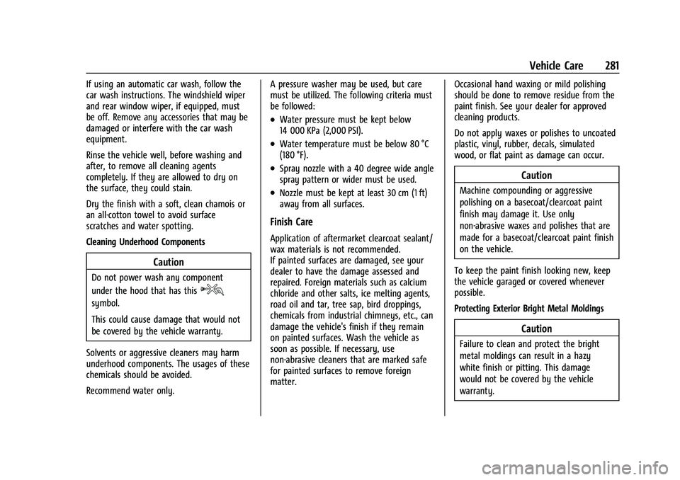 CHEVROLET MALIBU 2023 Owners Manual Chevrolet Malibu Owner Manual (GMNA-Localizing-U.S./Canada-
16273584) - 2023 - CRC - 9/28/22
Vehicle Care 281
If using an automatic car wash, follow the
car wash instructions. The windshield wiper
and CHEVROLET MALIBU 2023 Owners Manual Chevrolet Malibu Owner Manual (GMNA-Localizing-U.S./Canada-
16273584) - 2023 - CRC - 9/28/22
Vehicle Care 281
If using an automatic car wash, follow the
car wash instructions. The windshield wiper
and