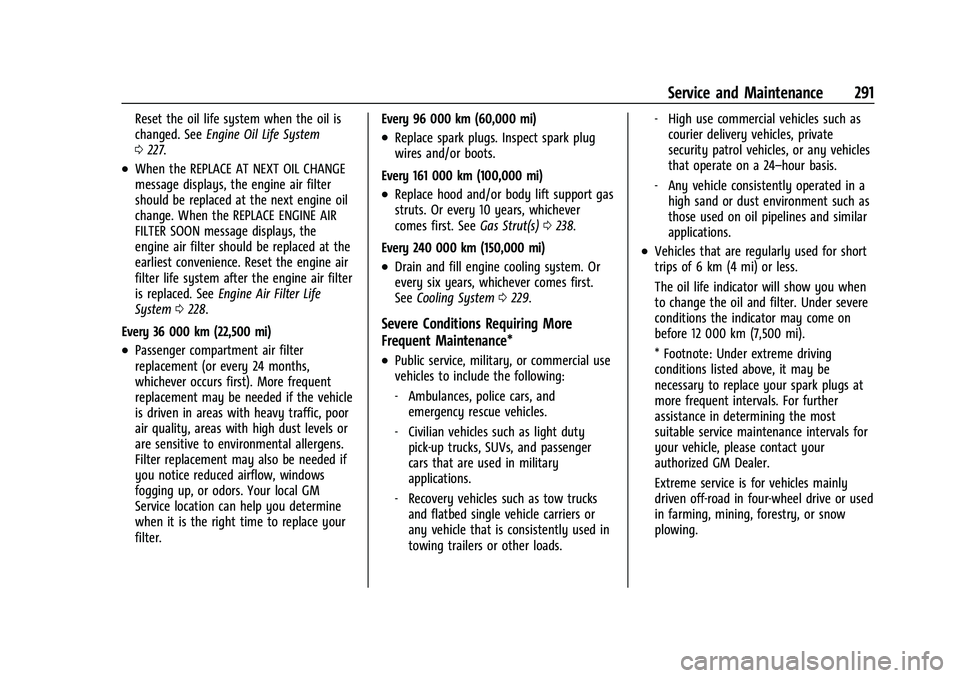 CHEVROLET MALIBU 2023  Owners Manual Chevrolet Malibu Owner Manual (GMNA-Localizing-U.S./Canada-
16273584) - 2023 - CRC - 9/28/22
Service and Maintenance 291
Reset the oil life system when the oil is
changed. SeeEngine Oil Life System
0 