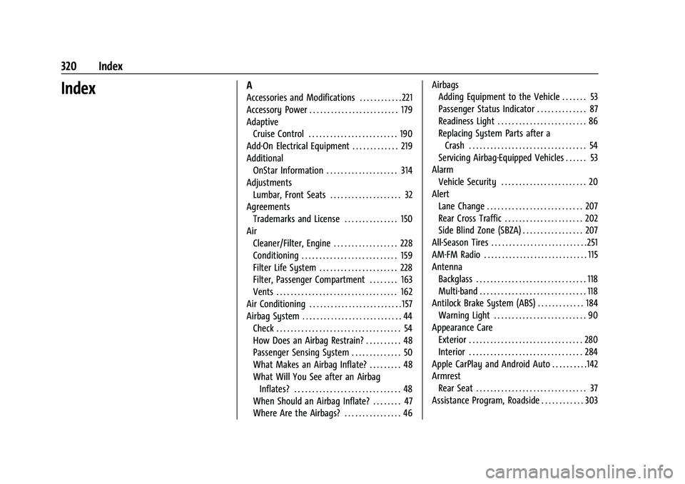 CHEVROLET MALIBU 2023  Owners Manual Chevrolet Malibu Owner Manual (GMNA-Localizing-U.S./Canada-
16273584) - 2023 - CRC - 9/28/22
320 Index
IndexA
Accessories and Modifications . . . . . . . . . . . . 221
Accessory Power . . . . . . . . 