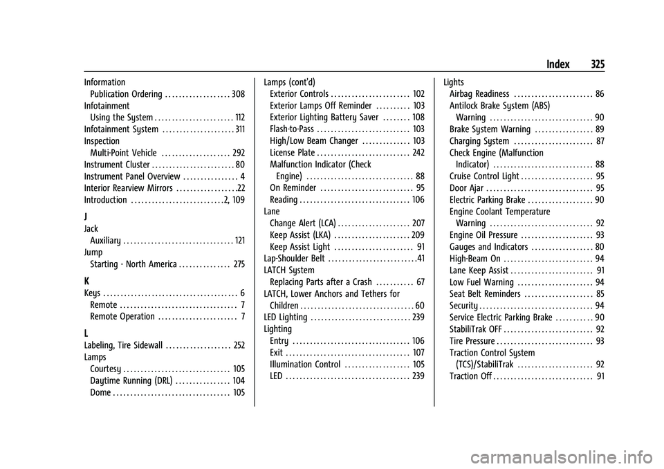 CHEVROLET MALIBU 2023  Owners Manual Chevrolet Malibu Owner Manual (GMNA-Localizing-U.S./Canada-
16273584) - 2023 - CRC - 9/28/22
Index 325
InformationPublication Ordering . . . . . . . . . . . . . . . . . . . 308
Infotainment Using the 