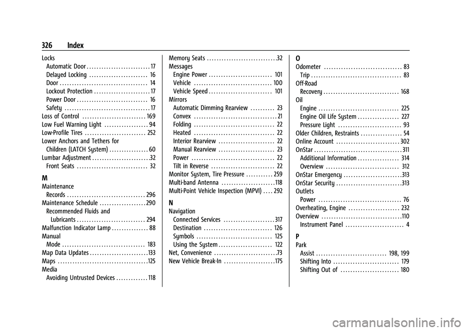 CHEVROLET MALIBU 2023  Owners Manual Chevrolet Malibu Owner Manual (GMNA-Localizing-U.S./Canada-
16273584) - 2023 - CRC - 9/28/22
326 Index
LocksAutomatic Door . . . . . . . . . . . . . . . . . . . . . . . . . . 17
Delayed Locking . . . 