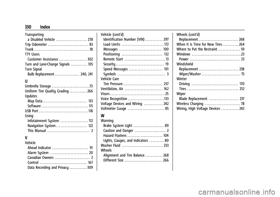 CHEVROLET MALIBU 2023  Owners Manual Chevrolet Malibu Owner Manual (GMNA-Localizing-U.S./Canada-
16273584) - 2023 - CRC - 9/28/22
330 Index
Transportinga Disabled Vehicle . . . . . . . . . . . . . . . . . . . . . 278
Trip Odometer . . . 