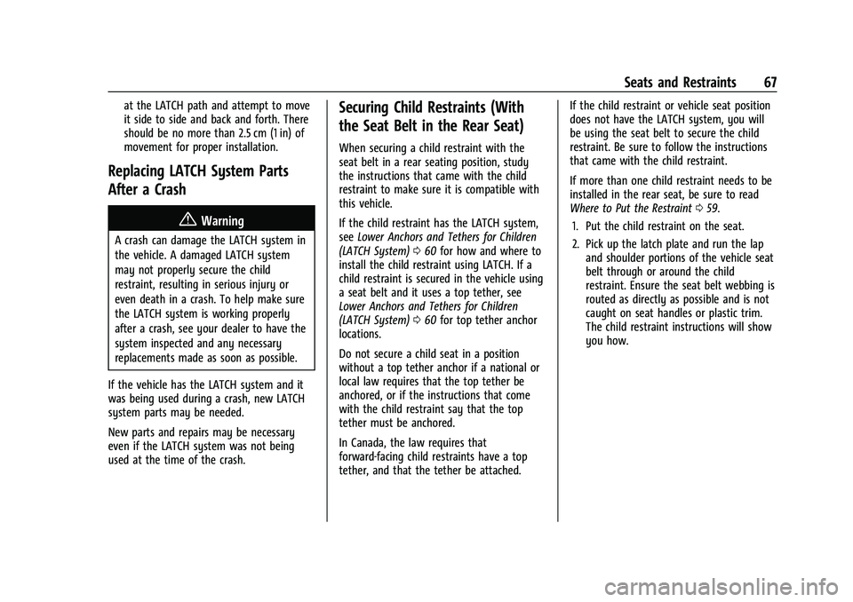 CHEVROLET MALIBU 2023 Repair Manual Chevrolet Malibu Owner Manual (GMNA-Localizing-U.S./Canada-
16273584) - 2023 - CRC - 9/28/22
Seats and Restraints 67
at the LATCH path and attempt to move
it side to side and back and forth. There
sho CHEVROLET MALIBU 2023 Repair Manual Chevrolet Malibu Owner Manual (GMNA-Localizing-U.S./Canada-
16273584) - 2023 - CRC - 9/28/22
Seats and Restraints 67
at the LATCH path and attempt to move
it side to side and back and forth. There
sho