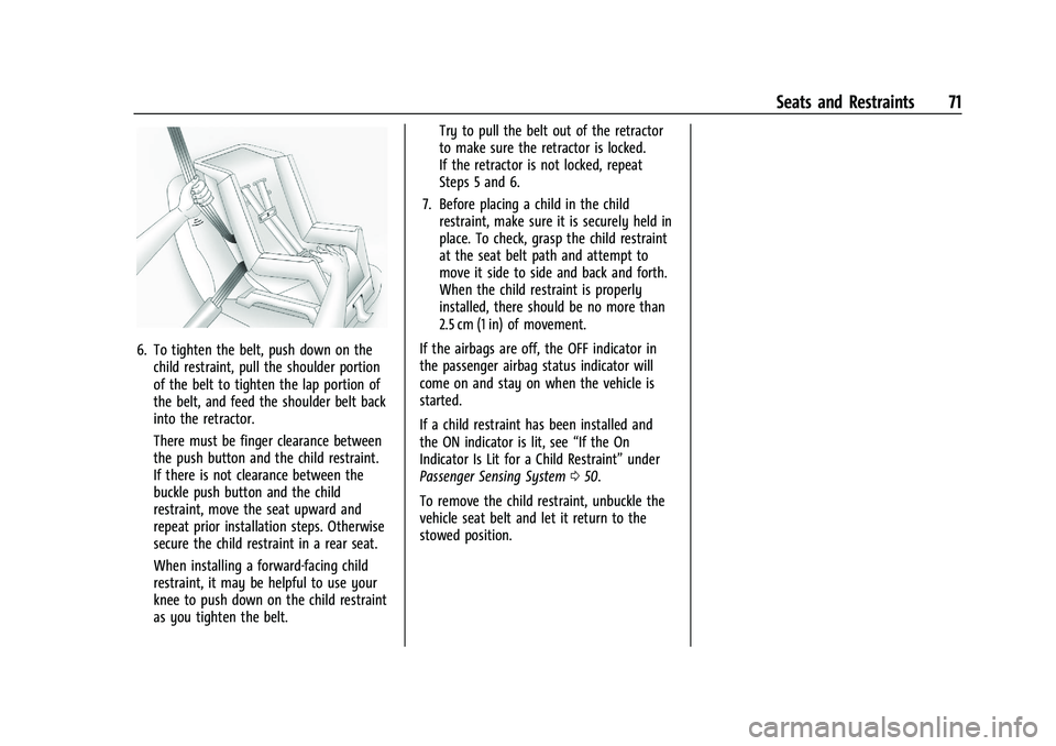CHEVROLET MALIBU 2023 Manual PDF Chevrolet Malibu Owner Manual (GMNA-Localizing-U.S./Canada-
16273584) - 2023 - CRC - 9/28/22
Seats and Restraints 71
6. To tighten the belt, push down on thechild restraint, pull the shoulder portion
CHEVROLET MALIBU 2023 Manual PDF Chevrolet Malibu Owner Manual (GMNA-Localizing-U.S./Canada-
16273584) - 2023 - CRC - 9/28/22
Seats and Restraints 71
6. To tighten the belt, push down on thechild restraint, pull the shoulder portion