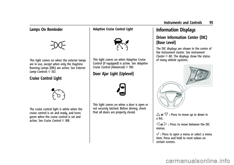 CHEVROLET MALIBU 2023 Owners Manual Chevrolet Malibu Owner Manual (GMNA-Localizing-U.S./Canada-
16273584) - 2023 - CRC - 9/28/22
Instruments and Controls 95
Lamps On Reminder
This light comes on when the exterior lamps
are in use, excep CHEVROLET MALIBU 2023 Owners Manual Chevrolet Malibu Owner Manual (GMNA-Localizing-U.S./Canada-
16273584) - 2023 - CRC - 9/28/22
Instruments and Controls 95
Lamps On Reminder
This light comes on when the exterior lamps
are in use, excep