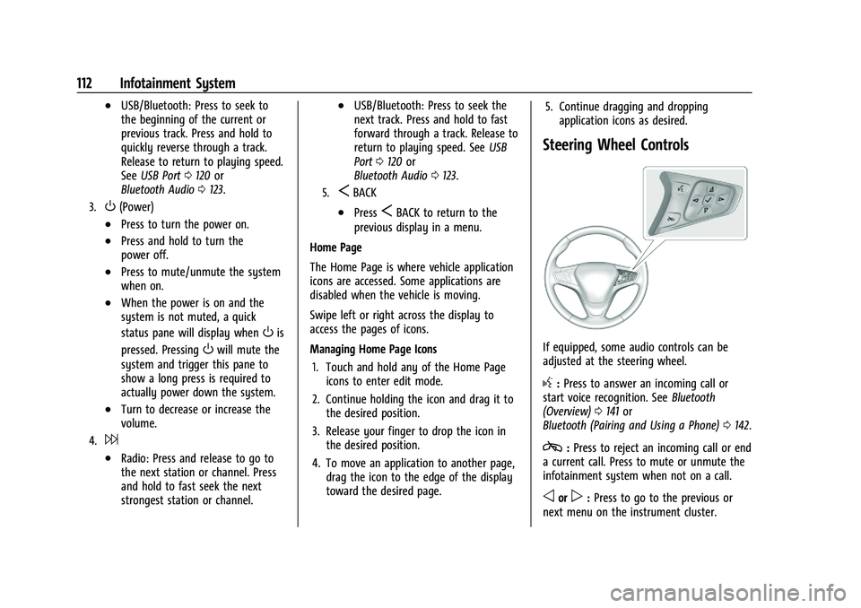 CHEVROLET MALIBU 2022 Owners Manual Chevrolet Malibu Owner Manual (GMNA-Localizing-U.S./Canada-
14584249) - 2021 - CRC - 11/9/20
112 Infotainment System
.USB/Bluetooth: Press to seek to
the beginning of the current or
previous track. Pr CHEVROLET MALIBU 2022 Owners Manual Chevrolet Malibu Owner Manual (GMNA-Localizing-U.S./Canada-
14584249) - 2021 - CRC - 11/9/20
112 Infotainment System
.USB/Bluetooth: Press to seek to
the beginning of the current or
previous track. Pr
