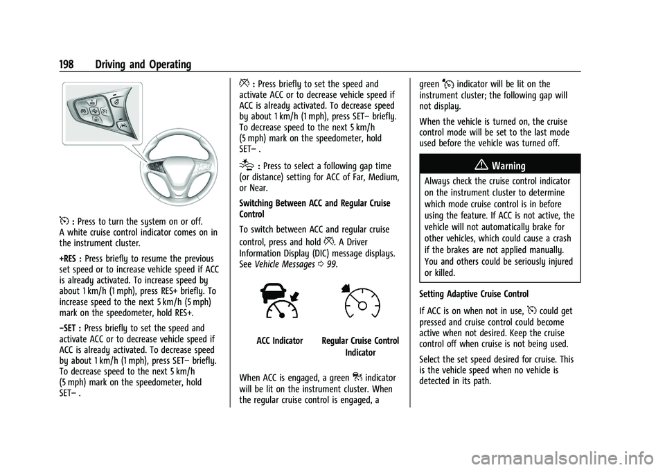CHEVROLET MALIBU 2022 Owners Manual Chevrolet Malibu Owner Manual (GMNA-Localizing-U.S./Canada-
14584249) - 2021 - CRC - 11/9/20
198 Driving and Operating
5:Press to turn the system on or off.
A white cruise control indicator comes on i CHEVROLET MALIBU 2022 Owners Manual Chevrolet Malibu Owner Manual (GMNA-Localizing-U.S./Canada-
14584249) - 2021 - CRC - 11/9/20
198 Driving and Operating
5:Press to turn the system on or off.
A white cruise control indicator comes on i