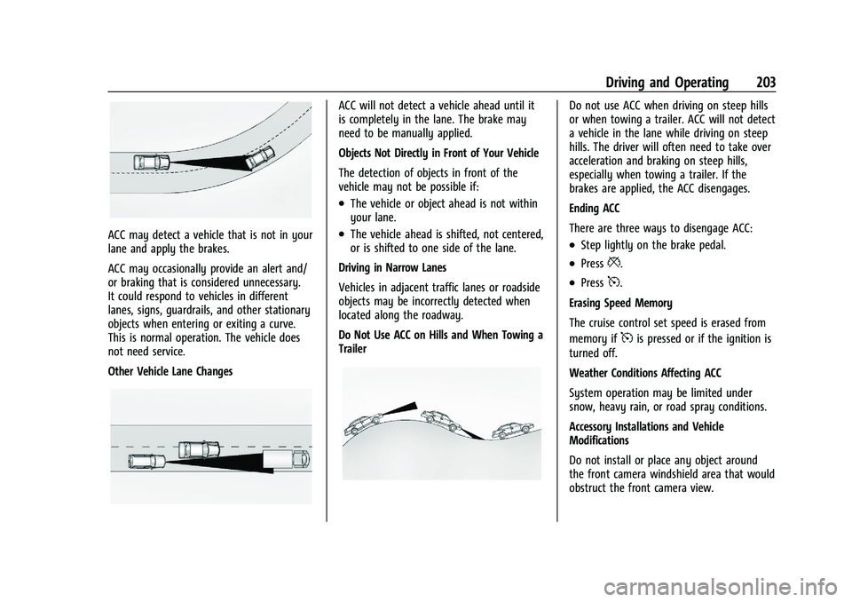 CHEVROLET MALIBU 2022 Owners Manual Chevrolet Malibu Owner Manual (GMNA-Localizing-U.S./Canada-
14584249) - 2021 - CRC - 11/9/20
Driving and Operating 203
ACC may detect a vehicle that is not in your
lane and apply the brakes.
ACC may o CHEVROLET MALIBU 2022 Owners Manual Chevrolet Malibu Owner Manual (GMNA-Localizing-U.S./Canada-
14584249) - 2021 - CRC - 11/9/20
Driving and Operating 203
ACC may detect a vehicle that is not in your
lane and apply the brakes.
ACC may o