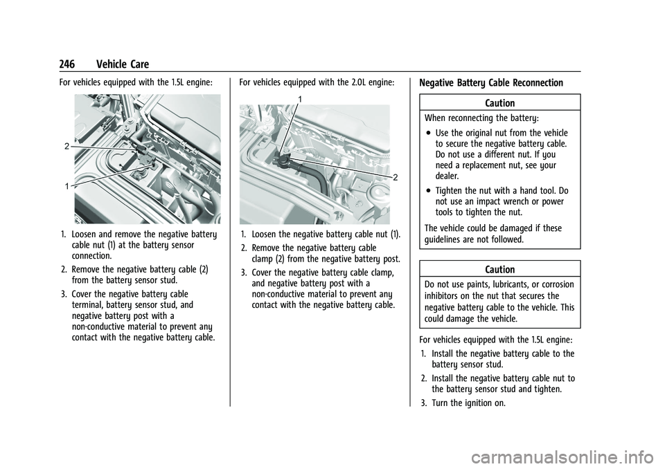 CHEVROLET MALIBU 2022 Owners Manual Chevrolet Malibu Owner Manual (GMNA-Localizing-U.S./Canada-
14584249) - 2021 - CRC - 11/9/20
246 Vehicle Care
For vehicles equipped with the 1.5L engine:
1. Loosen and remove the negative batterycable CHEVROLET MALIBU 2022 Owners Manual Chevrolet Malibu Owner Manual (GMNA-Localizing-U.S./Canada-
14584249) - 2021 - CRC - 11/9/20
246 Vehicle Care
For vehicles equipped with the 1.5L engine:
1. Loosen and remove the negative batterycable