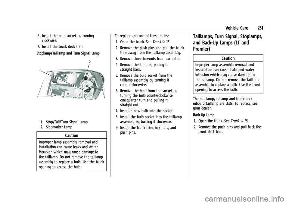 CHEVROLET MALIBU 2022 Owners Manual Chevrolet Malibu Owner Manual (GMNA-Localizing-U.S./Canada-
14584249) - 2021 - CRC - 11/9/20
Vehicle Care 251
6. Install the bulb socket by turningclockwise.
7. Install the trunk deck trim.
Stoplamp/T CHEVROLET MALIBU 2022 Owners Manual Chevrolet Malibu Owner Manual (GMNA-Localizing-U.S./Canada-
14584249) - 2021 - CRC - 11/9/20
Vehicle Care 251
6. Install the bulb socket by turningclockwise.
7. Install the trunk deck trim.
Stoplamp/T