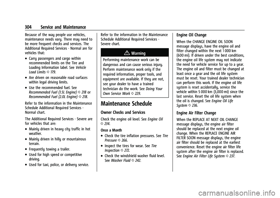 CHEVROLET MALIBU 2022  Owners Manual Chevrolet Malibu Owner Manual (GMNA-Localizing-U.S./Canada-
14584249) - 2021 - CRC - 11/9/20
304 Service and Maintenance
Because of the way people use vehicles,
maintenance needs vary. There may need 