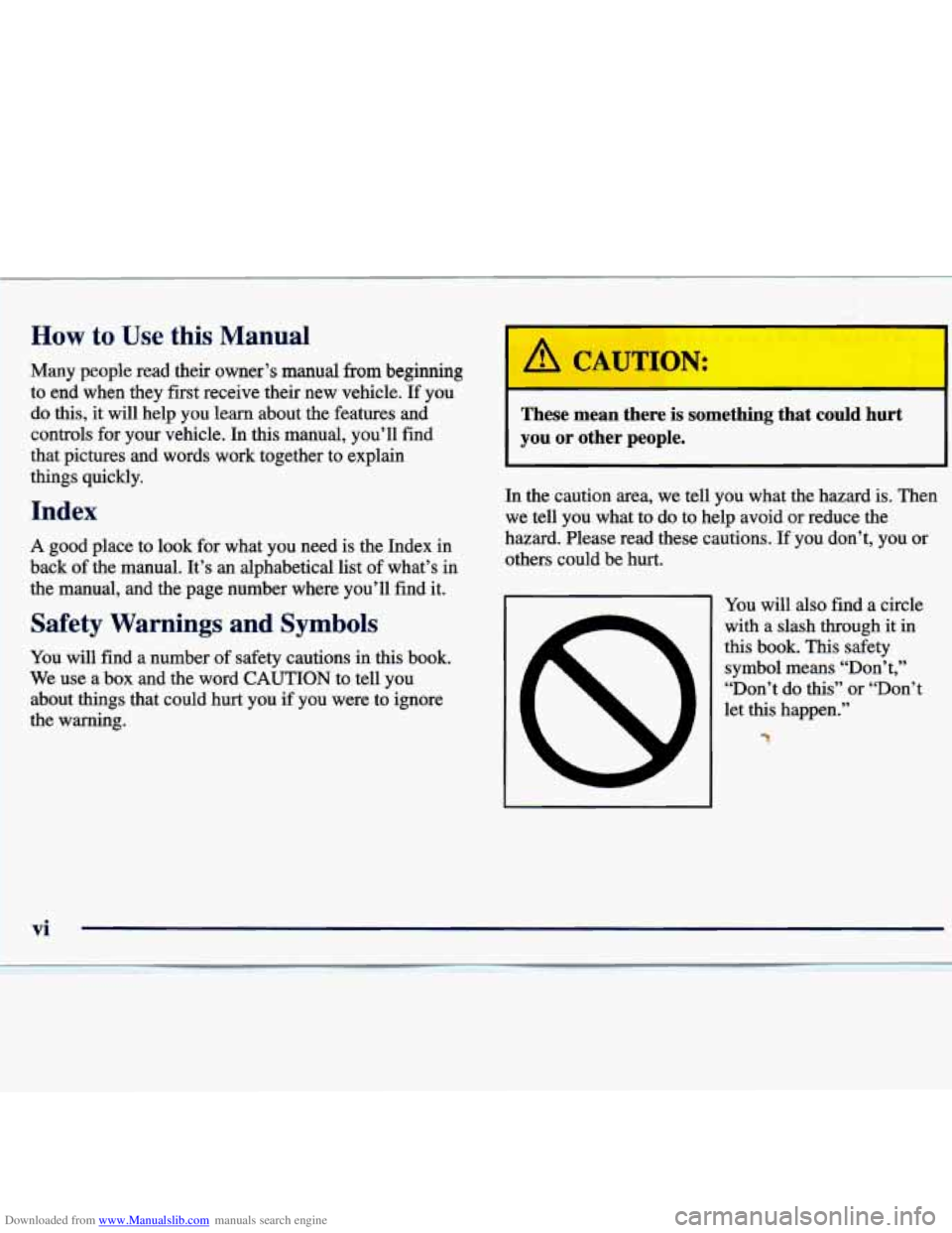 CHEVROLET MALIBU 1998 User Guide Downloaded from www.Manualslib.com manuals search engine How to Use this Manual
Many people read their owner’s manual from beginning
to end when they fist receive their new vehicle. If you- CHEVROLET MALIBU 1998 User Guide Downloaded from www.Manualslib.com manuals search engine How to Use this Manual
Many people read their owner’s manual from beginning
to end when they fist receive their new vehicle. If you-