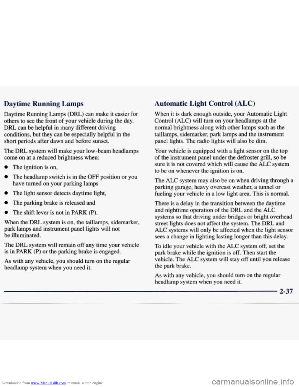 CHEVROLET MALIBU 1998  Owners Manual Downloaded from www.Manualslib.com manuals search engine Daytime  Running  Lamps 
Daytime Running Lamps (DRL) can make  it easier  for 
others  to  see the front  of your  vehicle  during the day. 
DR