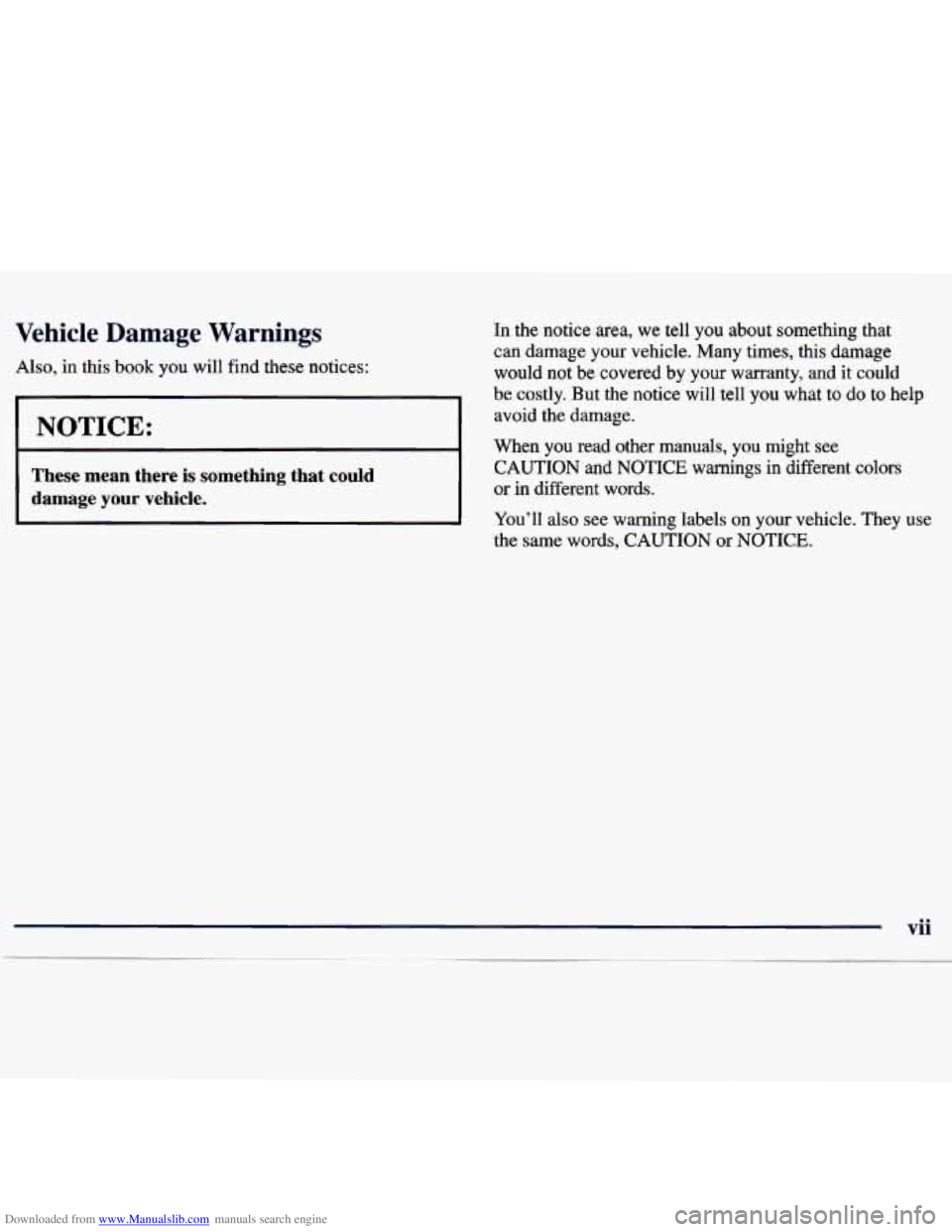 CHEVROLET MALIBU 1998 User Guide Downloaded from www.Manualslib.com manuals search engine Vehicle Damage Warnings
Also, in this book you will find these notices:
NOTICE:
These mean there is something that could
damage y CHEVROLET MALIBU 1998 User Guide Downloaded from www.Manualslib.com manuals search engine Vehicle Damage Warnings
Also, in this book you will find these notices:
NOTICE:
These mean there is something that could
damage y
