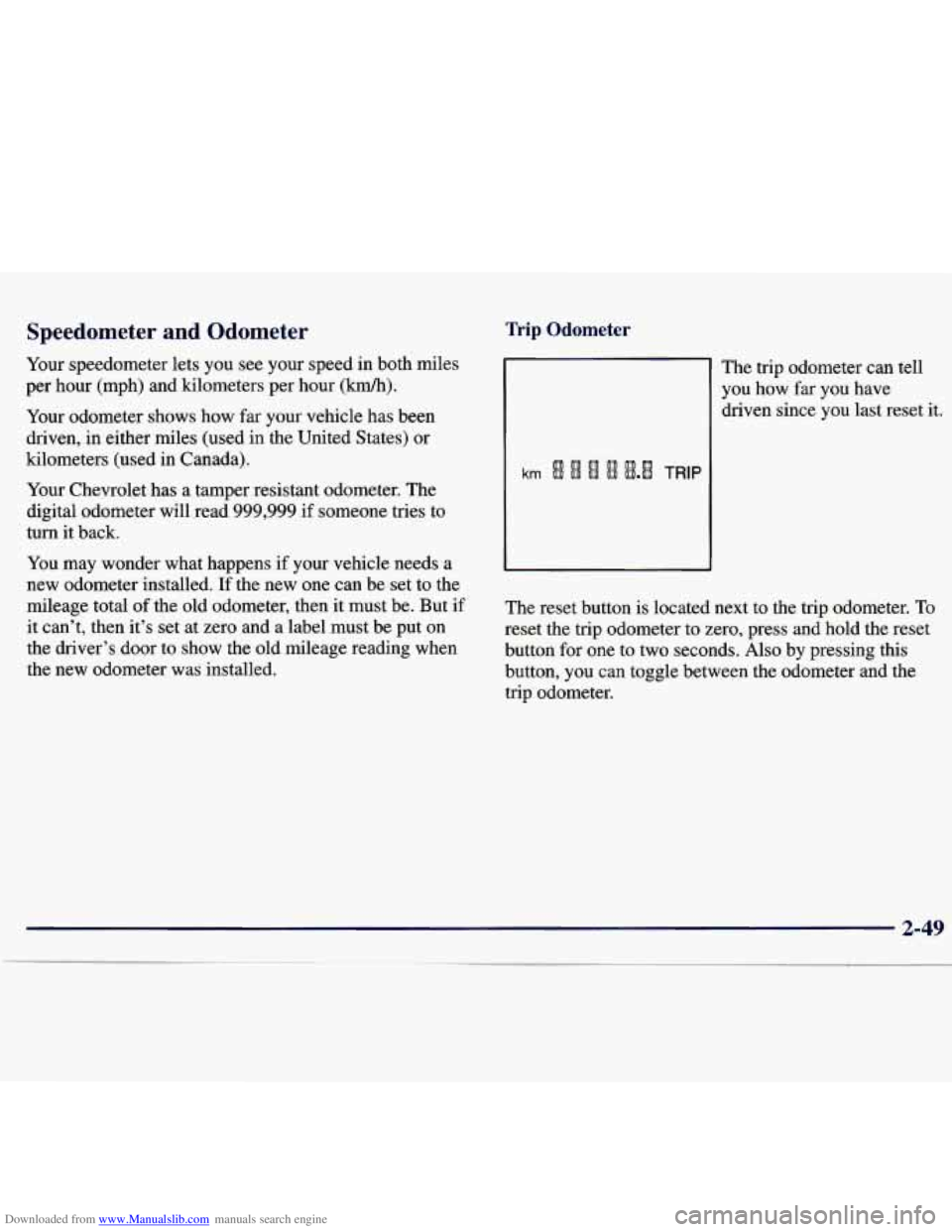 CHEVROLET MALIBU 1998 Owners Manual Downloaded from www.Manualslib.com manuals search engine Speedometer and Odometer
Your speedometer lets you see your speed in both miles
per hour (mph) and kilometers per hour
(km/h).
You CHEVROLET MALIBU 1998 Owners Manual Downloaded from www.Manualslib.com manuals search engine Speedometer and Odometer
Your speedometer lets you see your speed in both miles
per hour (mph) and kilometers per hour
(km/h).
You
