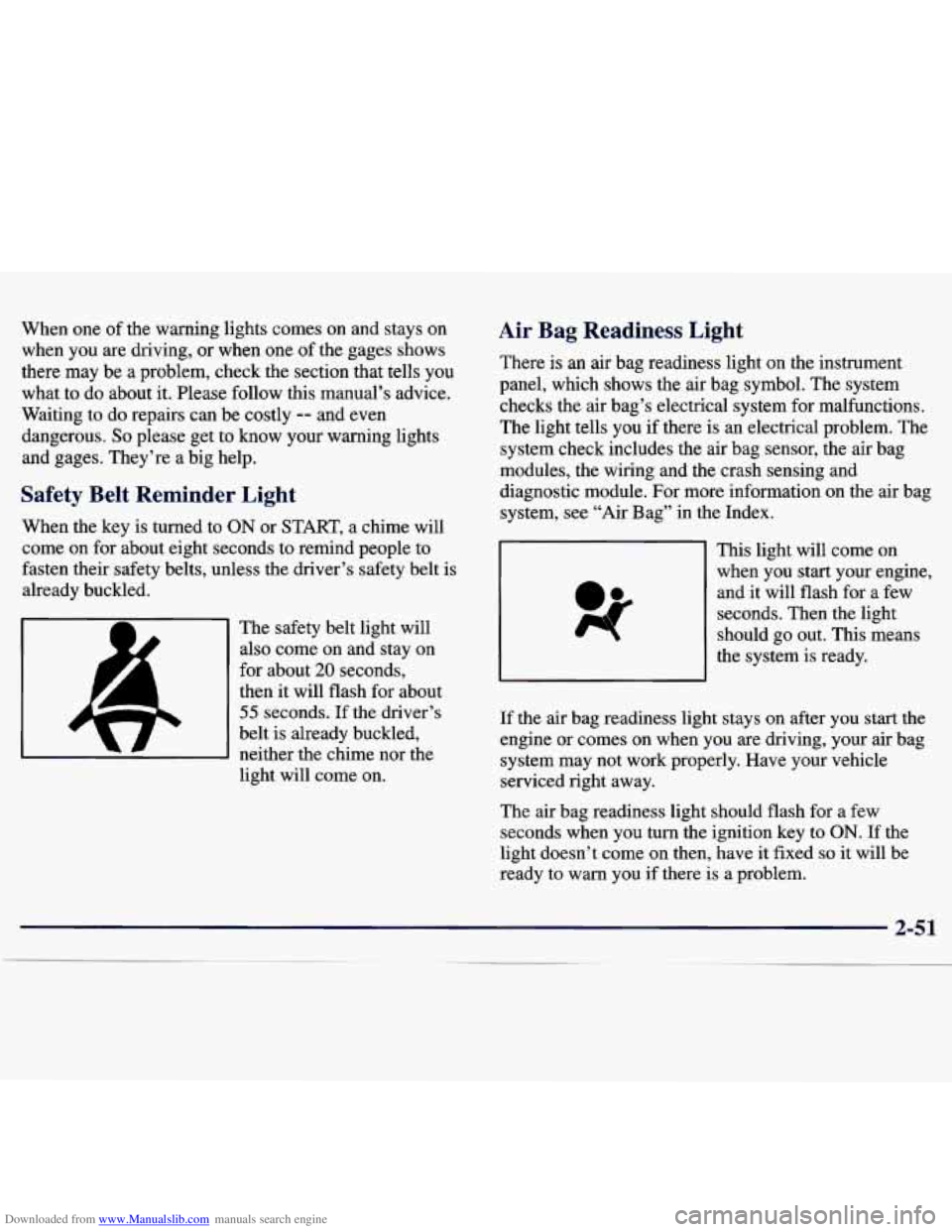 CHEVROLET MALIBU 1998 Owners Manual Downloaded from www.Manualslib.com manuals search engine When one of the warning lights comes on and stays on
when you are driving, or when one of the gages shows
there may be a prob CHEVROLET MALIBU 1998 Owners Manual Downloaded from www.Manualslib.com manuals search engine When one of the warning lights comes on and stays on
when you are driving, or when one of the gages shows
there may be a prob