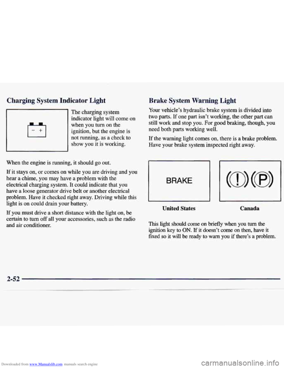 CHEVROLET MALIBU 1998 Owners Manual Downloaded from www.Manualslib.com manuals search engine Charging System Indicator Light
The charging system
~ indicator light will come on
when you turn on the
ignition, but the engi CHEVROLET MALIBU 1998 Owners Manual Downloaded from www.Manualslib.com manuals search engine Charging System Indicator Light
The charging system
~ indicator light will come on
when you turn on the
ignition, but the engi