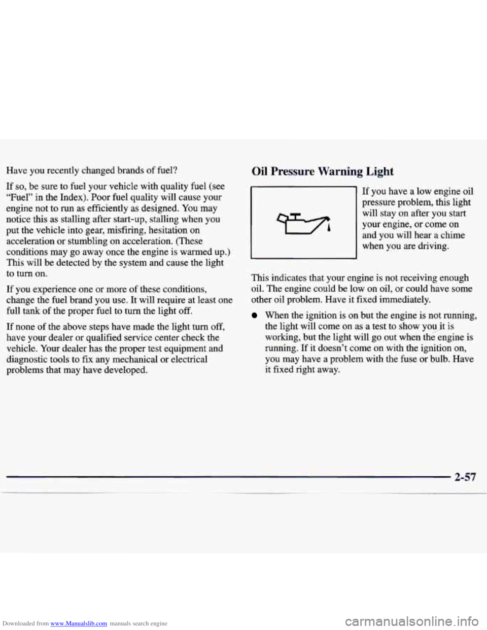 CHEVROLET MALIBU 1998 Owners Manual Downloaded from www.Manualslib.com manuals search engine Have you recently changed brands of fuel?
If
so, be sure to fuel your vehicle with quality fuel (see
“Fuel” in the Index). CHEVROLET MALIBU 1998 Owners Manual Downloaded from www.Manualslib.com manuals search engine Have you recently changed brands of fuel?
If
so, be sure to fuel your vehicle with quality fuel (see
“Fuel” in the Index).