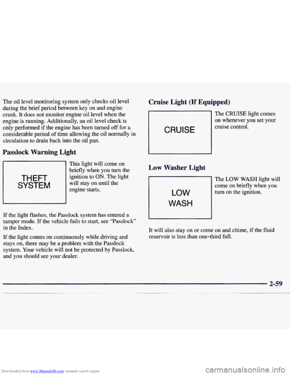 CHEVROLET MALIBU 1998 Owners Manual Downloaded from www.Manualslib.com manuals search engine The oil level monitoring system only checks oil level
during the brief period between key on and engine
crank. It does not monito CHEVROLET MALIBU 1998 Owners Manual Downloaded from www.Manualslib.com manuals search engine The oil level monitoring system only checks oil level
during the brief period between key on and engine
crank. It does not monito