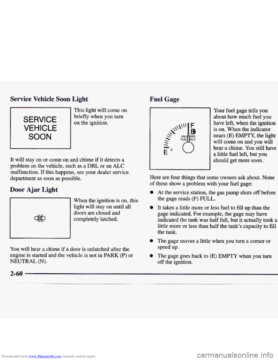 CHEVROLET MALIBU 1998 Owners Manual Downloaded from www.Manualslib.com manuals search engine Service Vehicle Soon Light
I1 This light will come on
SERVICE
VEHICLE
SOON briefly when you turn
on the ignition.
It will stay CHEVROLET MALIBU 1998 Owners Manual Downloaded from www.Manualslib.com manuals search engine Service Vehicle Soon Light
I1 This light will come on
SERVICE
VEHICLE
SOON briefly when you turn
on the ignition.
It will stay