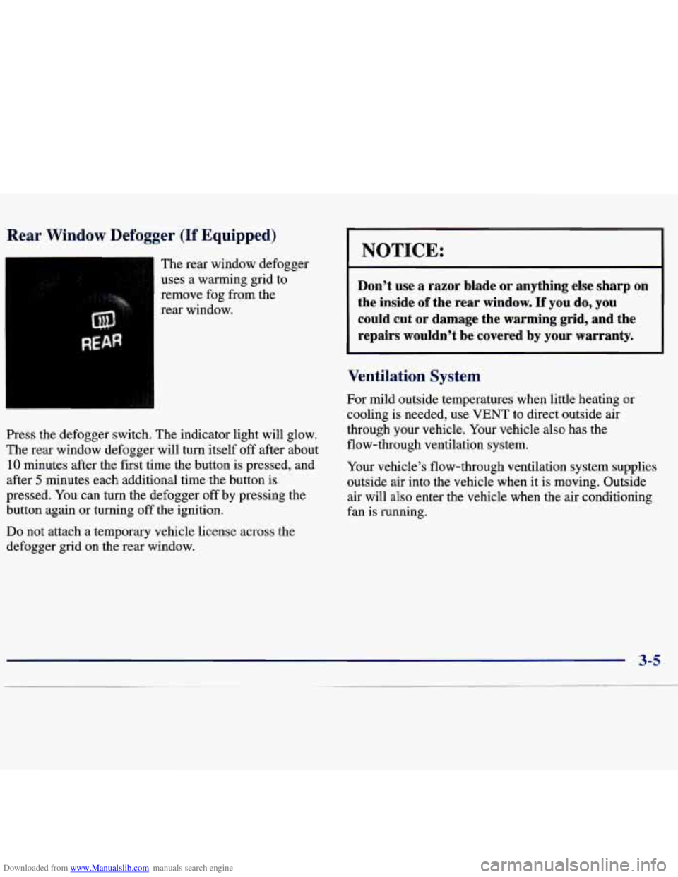 CHEVROLET MALIBU 1998 Owners Manual Downloaded from www.Manualslib.com manuals search engine Rear Window Defogger (If Equipped)
The rear window defogger
uses a warming grid to
remove fog from the
rear window.
Press the CHEVROLET MALIBU 1998 Owners Manual Downloaded from www.Manualslib.com manuals search engine Rear Window Defogger (If Equipped)
The rear window defogger
uses a warming grid to
remove fog from the
rear window.
Press the