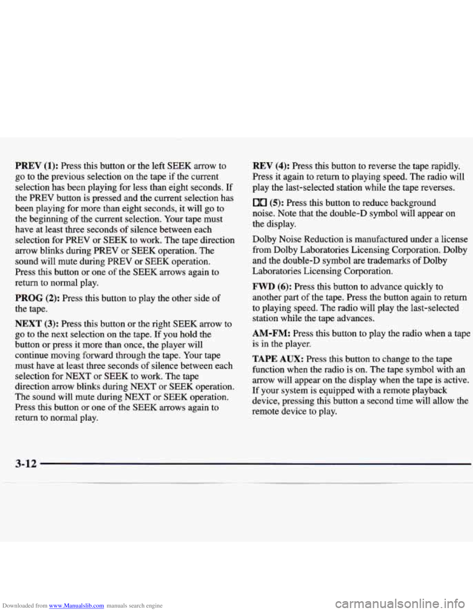 CHEVROLET MALIBU 1998 Owners Manual Downloaded from www.Manualslib.com manuals search engine PREV (1): Press this button or the left SEEK arrow to
go to the previous selection on the tape if the current
selection has CHEVROLET MALIBU 1998 Owners Manual Downloaded from www.Manualslib.com manuals search engine PREV (1): Press this button or the left SEEK arrow to
go to the previous selection on the tape if the current
selection has