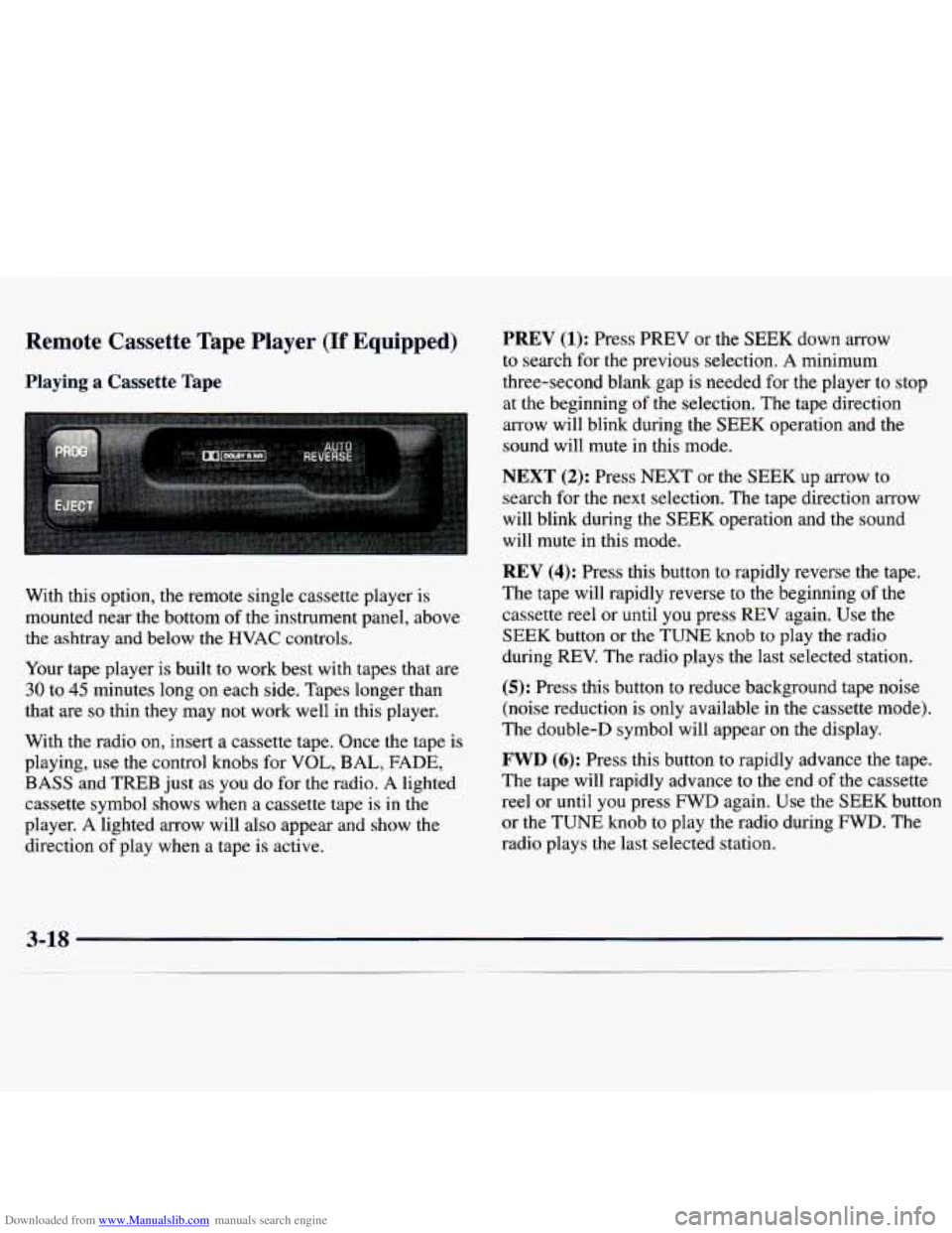 CHEVROLET MALIBU 1998 Owners Manual Downloaded from www.Manualslib.com manuals search engine Remote Cassette Tape Player (If Equipped)
Playing a Cassette Tape
With this option, the remote single cassette player is
mounted CHEVROLET MALIBU 1998 Owners Manual Downloaded from www.Manualslib.com manuals search engine Remote Cassette Tape Player (If Equipped)
Playing a Cassette Tape
With this option, the remote single cassette player is
mounted