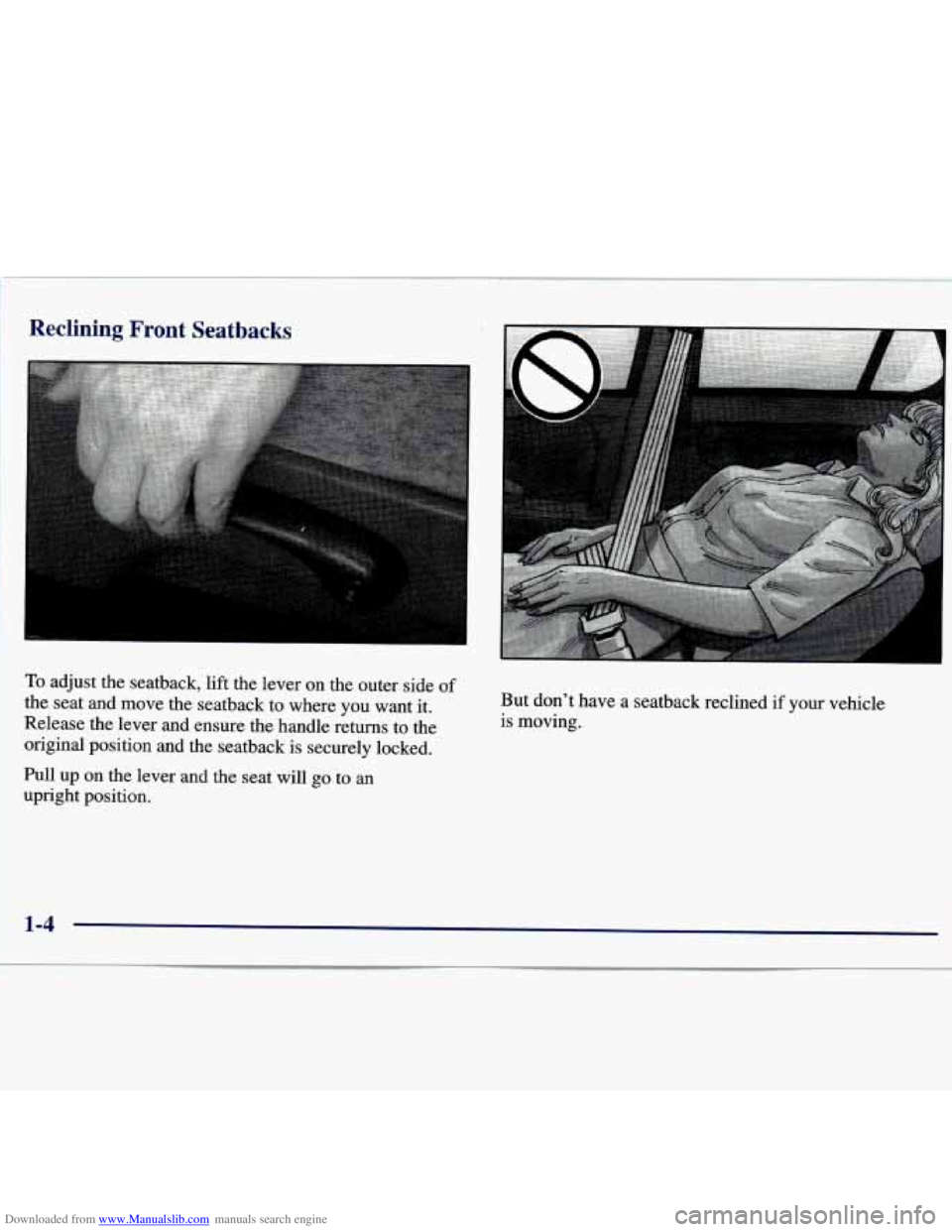 CHEVROLET MALIBU 1998 User Guide Downloaded from www.Manualslib.com manuals search engine Reclining Front Seatbacks
To adjust the seatback, lift the lever on the outer side of
the seat and move the seatback to where CHEVROLET MALIBU 1998 User Guide Downloaded from www.Manualslib.com manuals search engine Reclining Front Seatbacks
To adjust the seatback, lift the lever on the outer side of
the seat and move the seatback to where