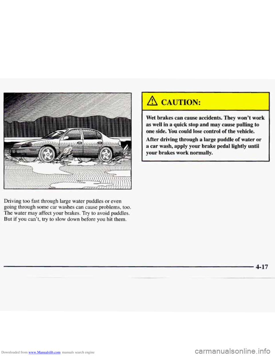 CHEVROLET MALIBU 1998 Owners Manual Downloaded from www.Manualslib.com manuals search engine Driving too fast through large water puddles or even
going through
some car washes can cause problems, too.
The water may affect CHEVROLET MALIBU 1998 Owners Manual Downloaded from www.Manualslib.com manuals search engine Driving too fast through large water puddles or even
going through
some car washes can cause problems, too.
The water may affect