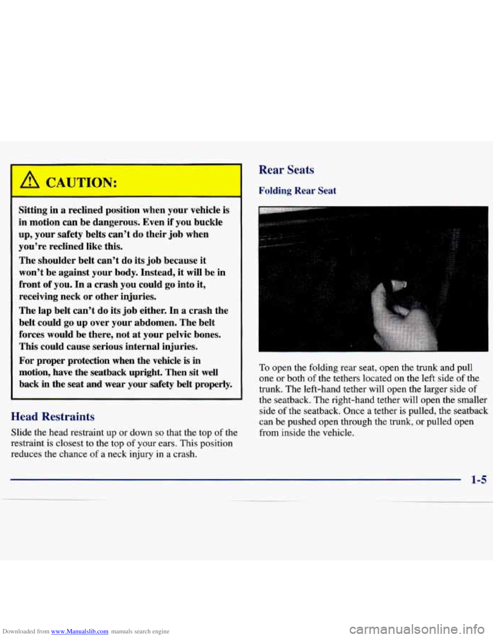 CHEVROLET MALIBU 1998 User Guide Downloaded from www.Manualslib.com manuals search engine r*ArTTION:
Sitting in a reclined position when your vehicle is
in motion can be dangerous. Even
if you buckle
up, your
safety be CHEVROLET MALIBU 1998 User Guide Downloaded from www.Manualslib.com manuals search engine r*ArTTION:
Sitting in a reclined position when your vehicle is
in motion can be dangerous. Even
if you buckle
up, your
safety be