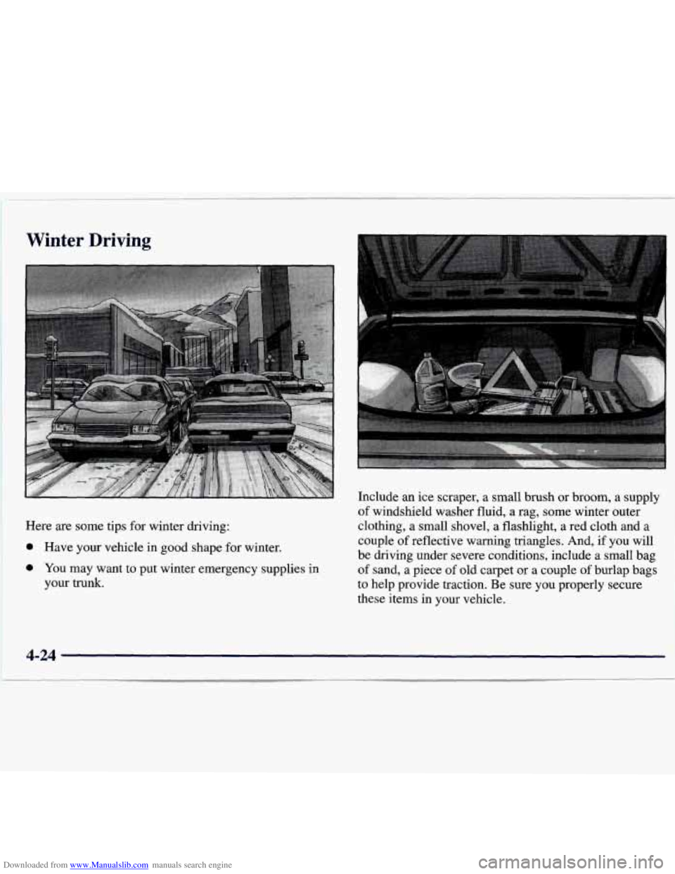 CHEVROLET MALIBU 1998 Owners Manual Downloaded from www.Manualslib.com manuals search engine I P
I
I I Winter Driving
Here are some tips for winter driving:
e Have your vehicle in good shape for winter.
e You may want CHEVROLET MALIBU 1998 Owners Manual Downloaded from www.Manualslib.com manuals search engine I P
I
I I Winter Driving
Here are some tips for winter driving:
e Have your vehicle in good shape for winter.
e You may want