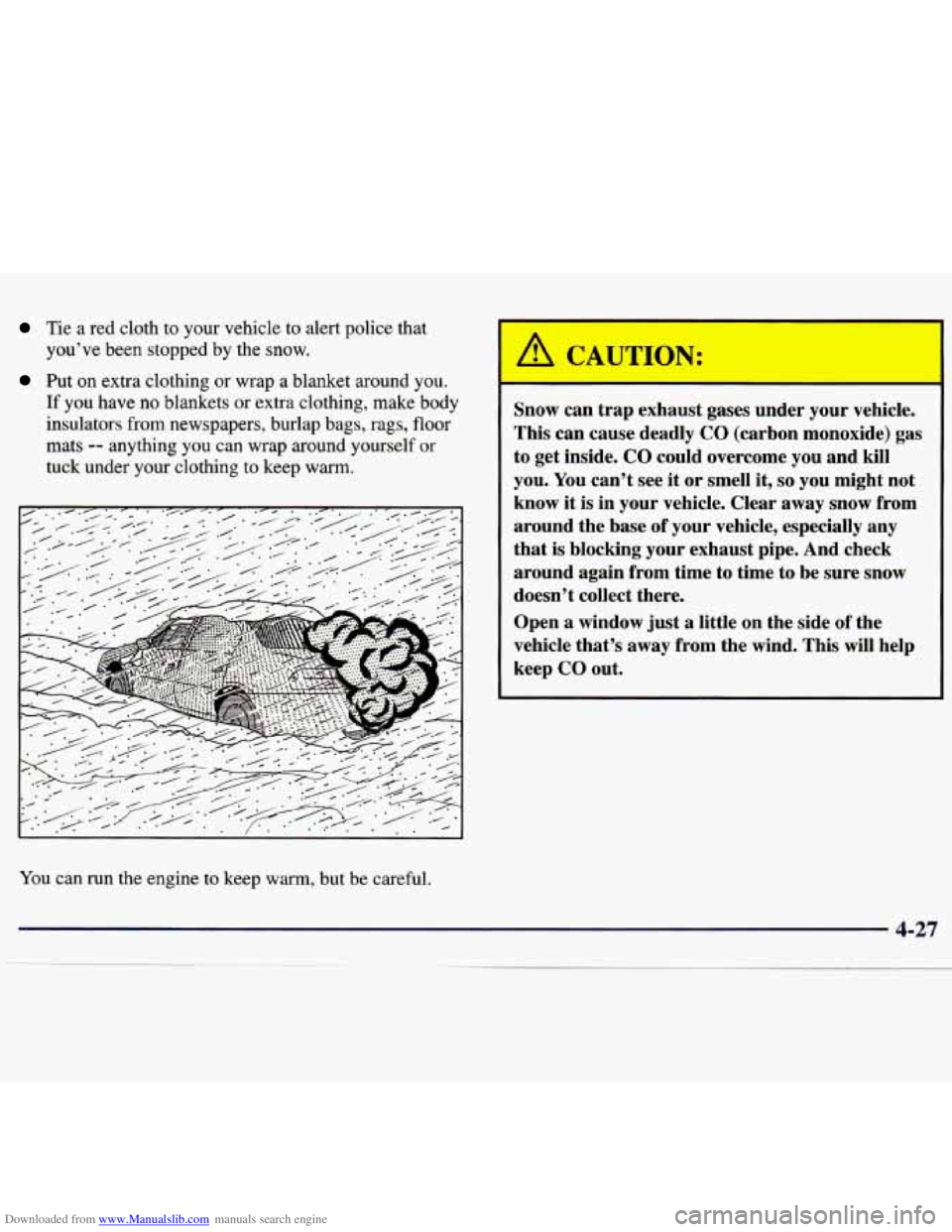 CHEVROLET MALIBU 1998 Owners Manual Downloaded from www.Manualslib.com manuals search engine Tie a red cloth to your vehicle to alert police that you’ve been stopped by the snow.
Put on extra clothing or wrap a bl CHEVROLET MALIBU 1998 Owners Manual Downloaded from www.Manualslib.com manuals search engine Tie a red cloth to your vehicle to alert police that you’ve been stopped by the snow.
Put on extra clothing or wrap a bl