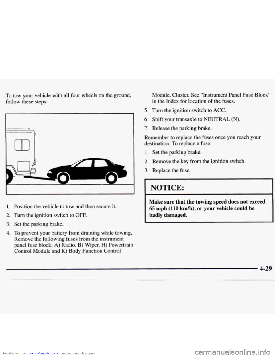 CHEVROLET MALIBU 1998  Owners Manual Downloaded from www.Manualslib.com manuals search engine To tow  your  vehicle  with  all four wheels  on  the  ground, 
follow  these  steps:  Module, 
Cluster. See “Instrument Panel Fuse  Block”