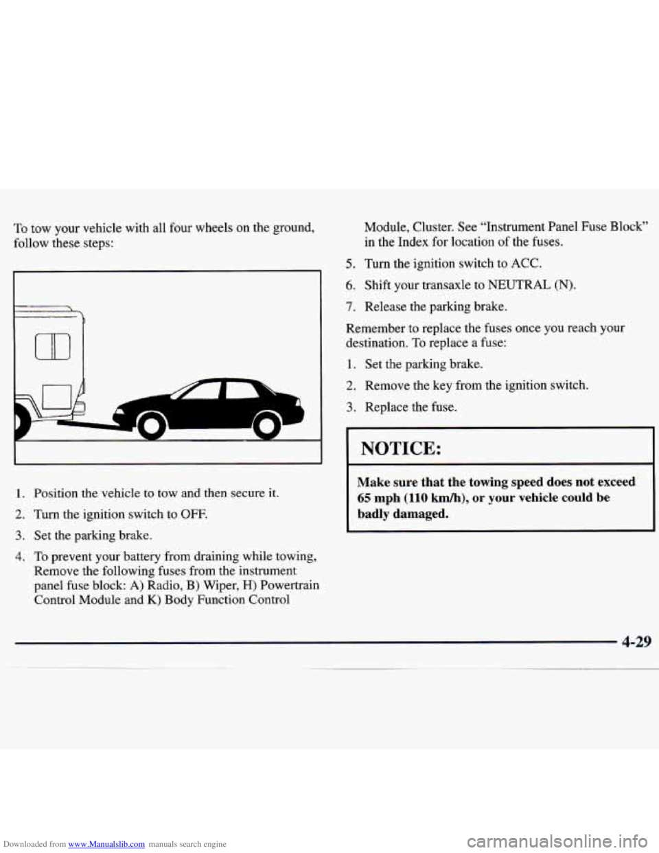 CHEVROLET MALIBU 1998 Owners Manual Downloaded from www.Manualslib.com manuals search engine To tow your vehicle with all four wheels on the ground,
follow these steps: Module,
Cluster. See “Instrument Panel Fuse Block” CHEVROLET MALIBU 1998 Owners Manual Downloaded from www.Manualslib.com manuals search engine To tow your vehicle with all four wheels on the ground,
follow these steps: Module,
Cluster. See “Instrument Panel Fuse Block”