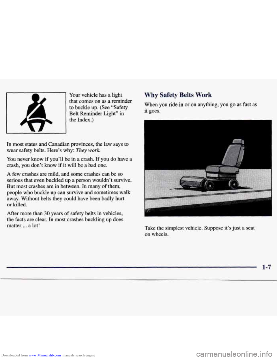 CHEVROLET MALIBU 1998 User Guide Downloaded from www.Manualslib.com manuals search engine Your vehicle has a light
’ that comes on as a reminder
1 to buckle up. (See “Safety
Belt Reminder Light” in
1 the Index.)
CHEVROLET MALIBU 1998 User Guide Downloaded from www.Manualslib.com manuals search engine Your vehicle has a light
’ that comes on as a reminder
1 to buckle up. (See “Safety
Belt Reminder Light” in
1 the Index.)
