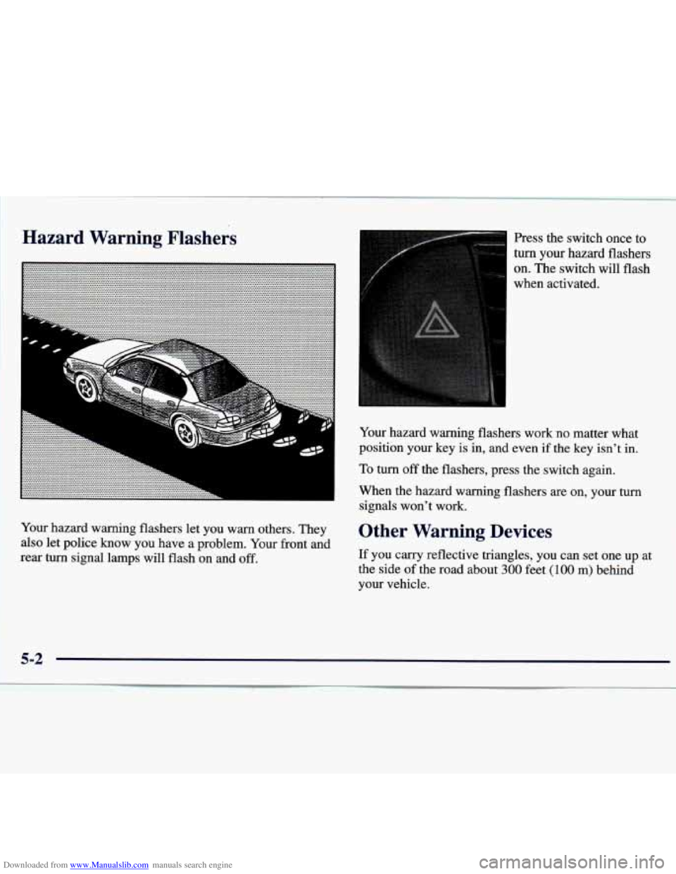 CHEVROLET MALIBU 1998 Owners Manual Downloaded from www.Manualslib.com manuals search engine Hazard Warning Flashers Press the switch once to
turn your hazard flashers
on. The switch will flash
when activated.
Your haza CHEVROLET MALIBU 1998 Owners Manual Downloaded from www.Manualslib.com manuals search engine Hazard Warning Flashers Press the switch once to
turn your hazard flashers
on. The switch will flash
when activated.
Your haza