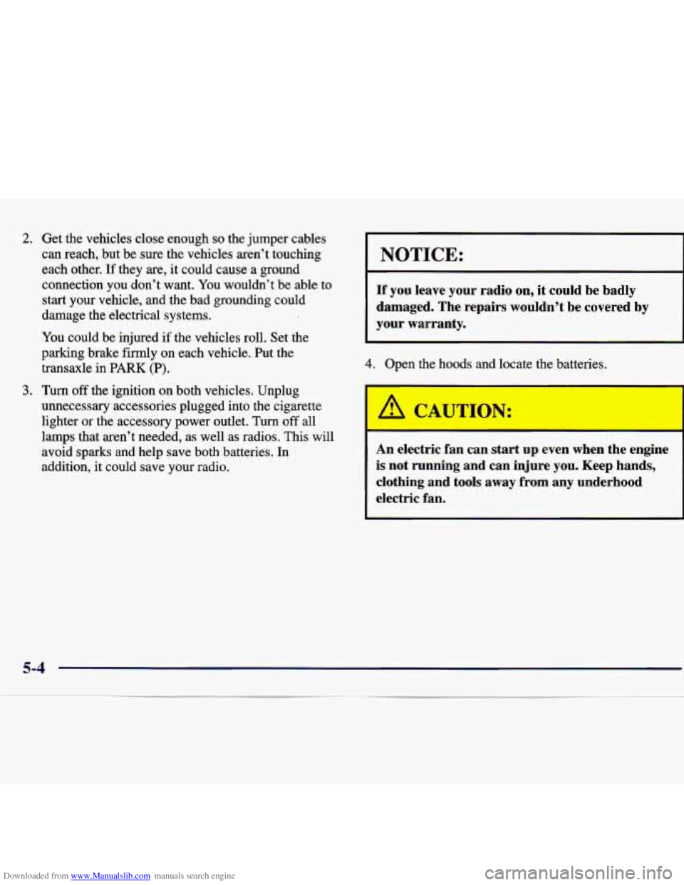 CHEVROLET MALIBU 1998 Owners Manual Downloaded from www.Manualslib.com manuals search engine 2. Get the vehicles close enough so the jumper cables
can reach, but be sure the vehicles aren’t touching
each other.
If they a CHEVROLET MALIBU 1998 Owners Manual Downloaded from www.Manualslib.com manuals search engine 2. Get the vehicles close enough so the jumper cables
can reach, but be sure the vehicles aren’t touching
each other.
If they a