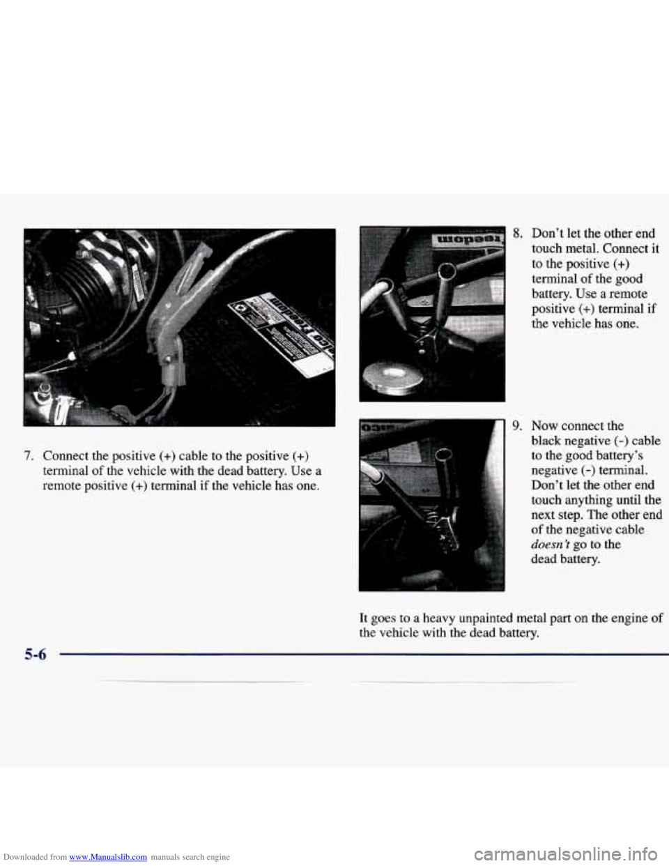 CHEVROLET MALIBU 1998 Owners Manual Downloaded from www.Manualslib.com manuals search engine 7. Connect the positive (+) cable to the positive (+)
terminal of the vehicle with the dead battery. Use a
remote positive (+) te CHEVROLET MALIBU 1998 Owners Manual Downloaded from www.Manualslib.com manuals search engine 7. Connect the positive (+) cable to the positive (+)
terminal of the vehicle with the dead battery. Use a
remote positive (+) te