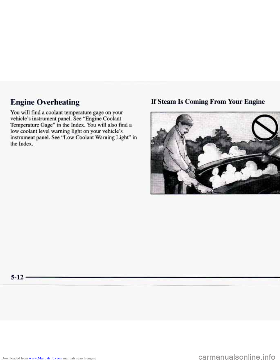CHEVROLET MALIBU 1998  Owners Manual Downloaded from www.Manualslib.com manuals search engine Engine  Overheating 
You will  find  a  coolant temperature gage  on  your 
vehicle’s  instrument  panel.  See “Engine  Coolant 
Temperatur