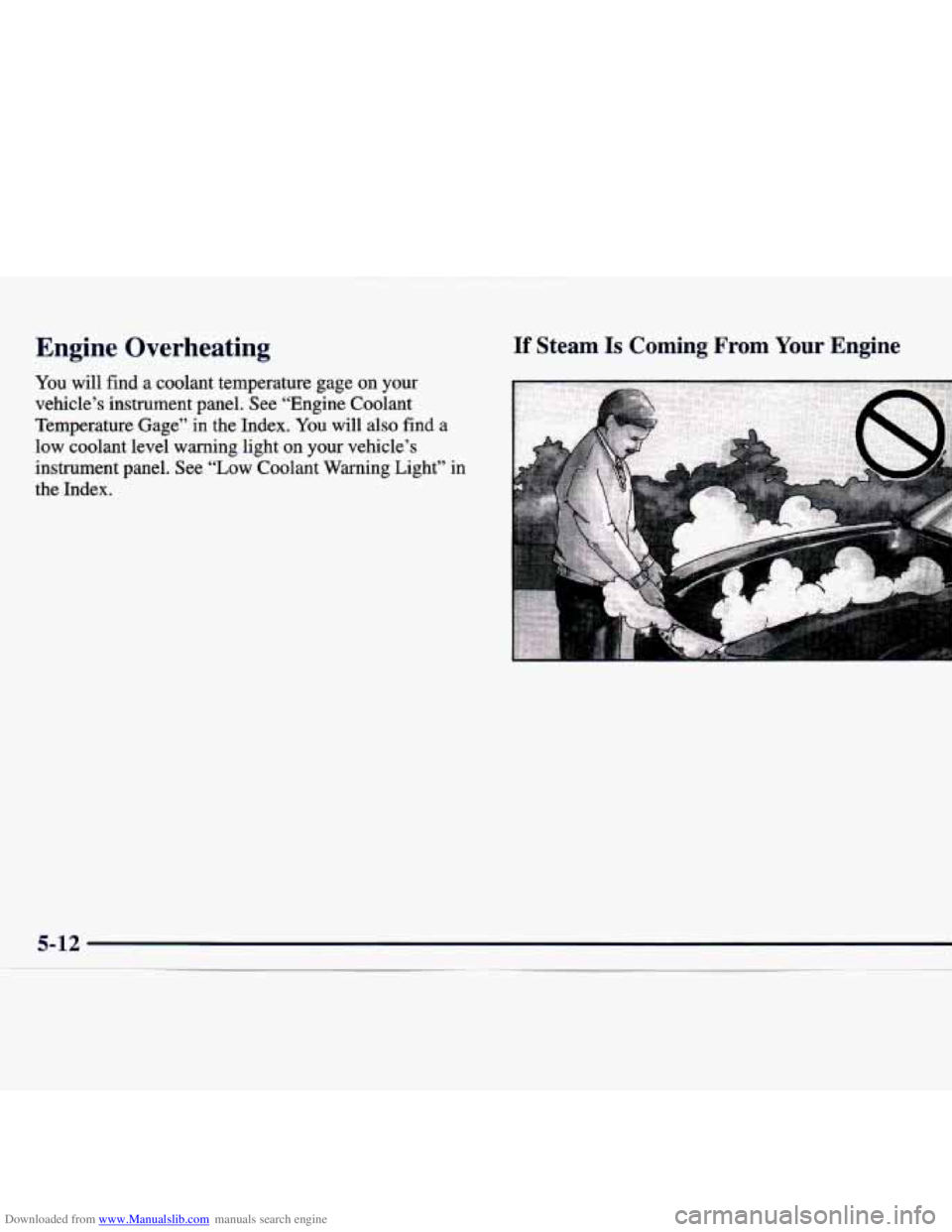 CHEVROLET MALIBU 1998 Owners Manual Downloaded from www.Manualslib.com manuals search engine Engine Overheating
You will find a coolant temperature gage on your
vehicle’s instrument panel. See “Engine Coolant
Temperatur CHEVROLET MALIBU 1998 Owners Manual Downloaded from www.Manualslib.com manuals search engine Engine Overheating
You will find a coolant temperature gage on your
vehicle’s instrument panel. See “Engine Coolant
Temperatur