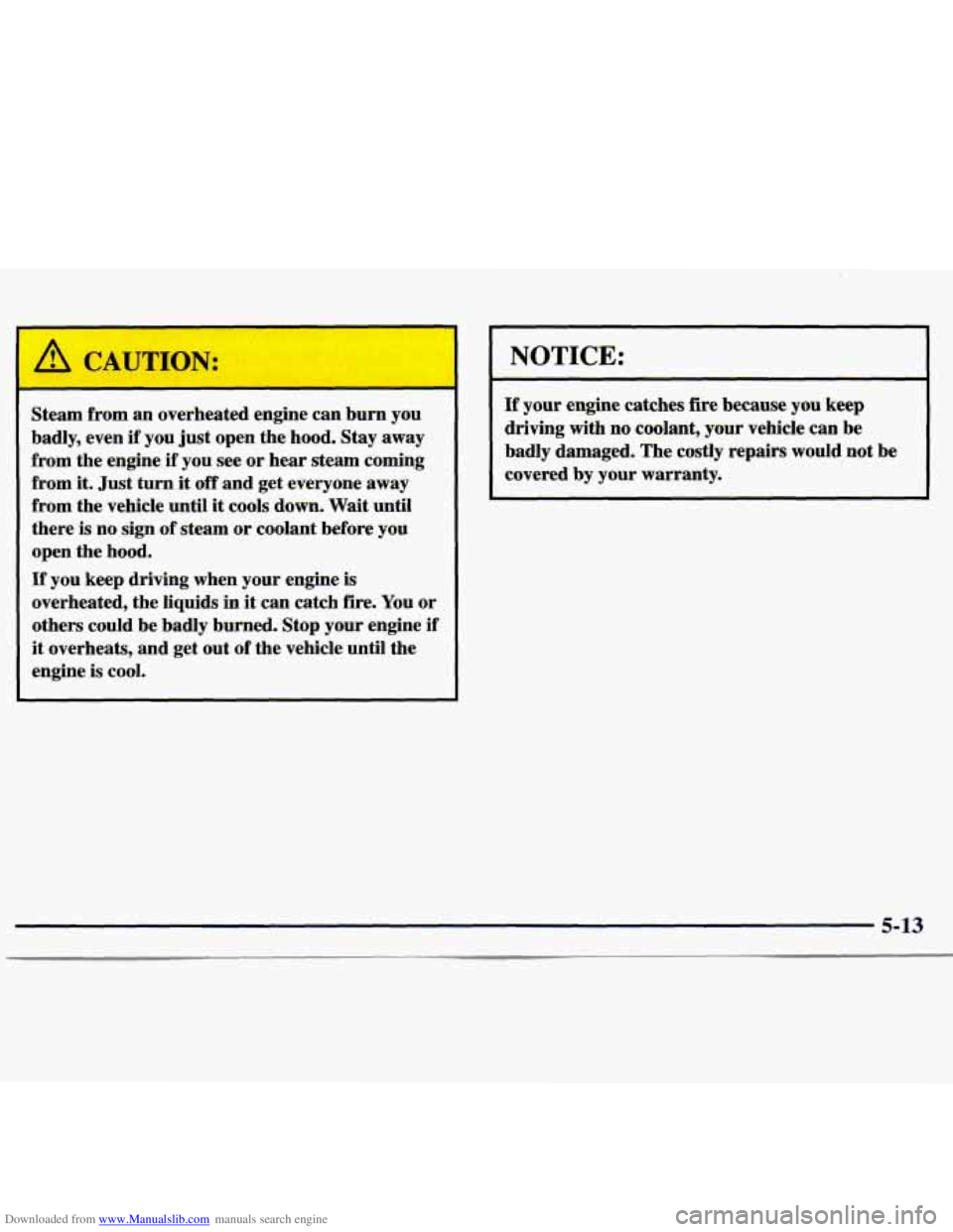 CHEVROLET MALIBU 1998  Owners Manual Downloaded from www.Manualslib.com manuals search engine - - I 
Steam  from an overheated  engine  can  burn you 
badly,  even 
if you  just  open  the  hood.  Stay away 
from  the  engine if you  see