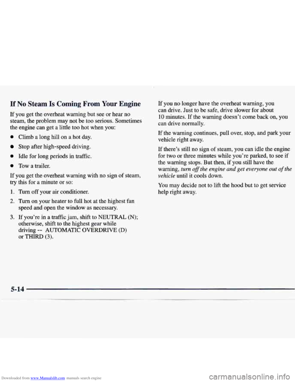 CHEVROLET MALIBU 1998  Owners Manual Downloaded from www.Manualslib.com manuals search engine If No Steam Is Coming From Your Engine 
If you  get  the  overheat warning  but  see or hear no 
steam,  the  problem  may  not  be  too  serio