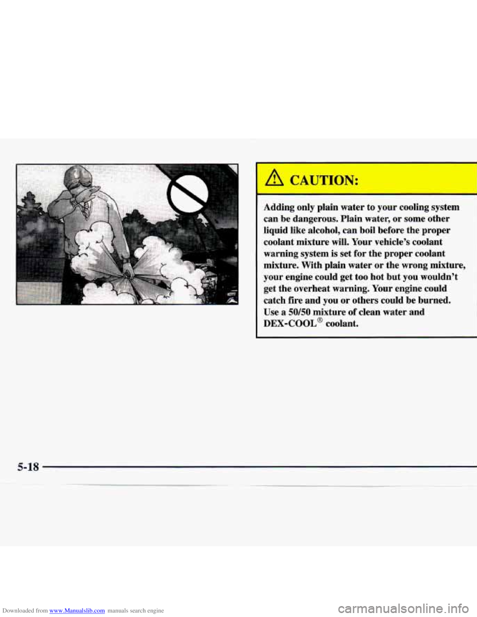 CHEVROLET MALIBU 1998 Owners Manual Downloaded from www.Manualslib.com manuals search engine I
A CAUTION: I
Adding only plain water to your cooling system
can be dangerous. Plain water, or some other
liquid like alcohol, CHEVROLET MALIBU 1998 Owners Manual Downloaded from www.Manualslib.com manuals search engine I
A CAUTION: I
Adding only plain water to your cooling system
can be dangerous. Plain water, or some other
liquid like alcohol,