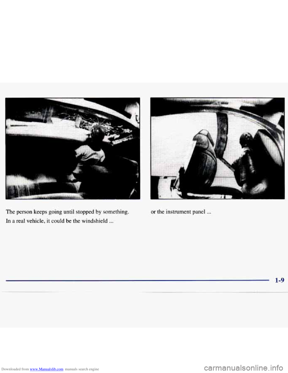 CHEVROLET MALIBU 1998 Owners Manual Downloaded from www.Manualslib.com manuals search engine The person  keeps  going  until  stopped by something. 
In  a real  vehicle, 
it could  be  the  windshield ... 
I 
or the  instrument panel ..