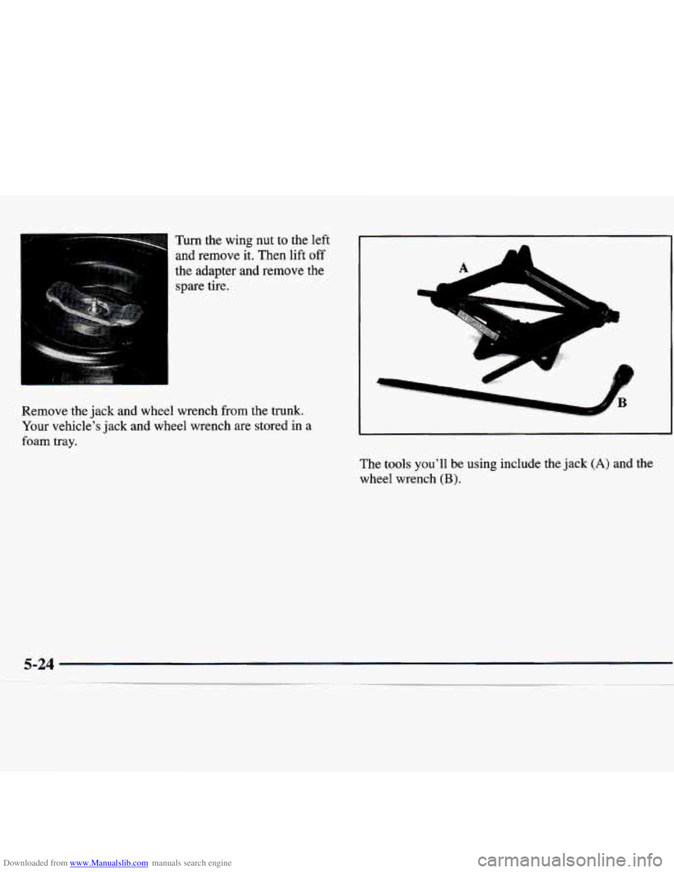 CHEVROLET MALIBU 1998 Owners Manual Downloaded from www.Manualslib.com manuals search engine Turn the wing nut to the left
and remove it. Then lift off
the adapter and remove the
spare tire.
T 1
L
1
Remove the jack CHEVROLET MALIBU 1998 Owners Manual Downloaded from www.Manualslib.com manuals search engine Turn the wing nut to the left
and remove it. Then lift off
the adapter and remove the
spare tire.
T 1
L
1
Remove the jack