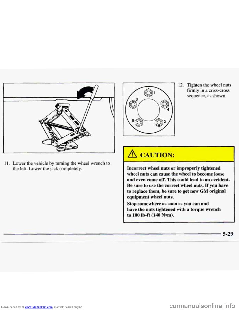 CHEVROLET MALIBU 1998 Owners Manual Downloaded from www.Manualslib.com manuals search engine I h
II
11. Lower the vehicle by turning the wheel wrench to
the left. Lower the jack completely.
AC
12. Tighten the wheel nut CHEVROLET MALIBU 1998 Owners Manual Downloaded from www.Manualslib.com manuals search engine I h
II
11. Lower the vehicle by turning the wheel wrench to
the left. Lower the jack completely.
AC
12. Tighten the wheel nut