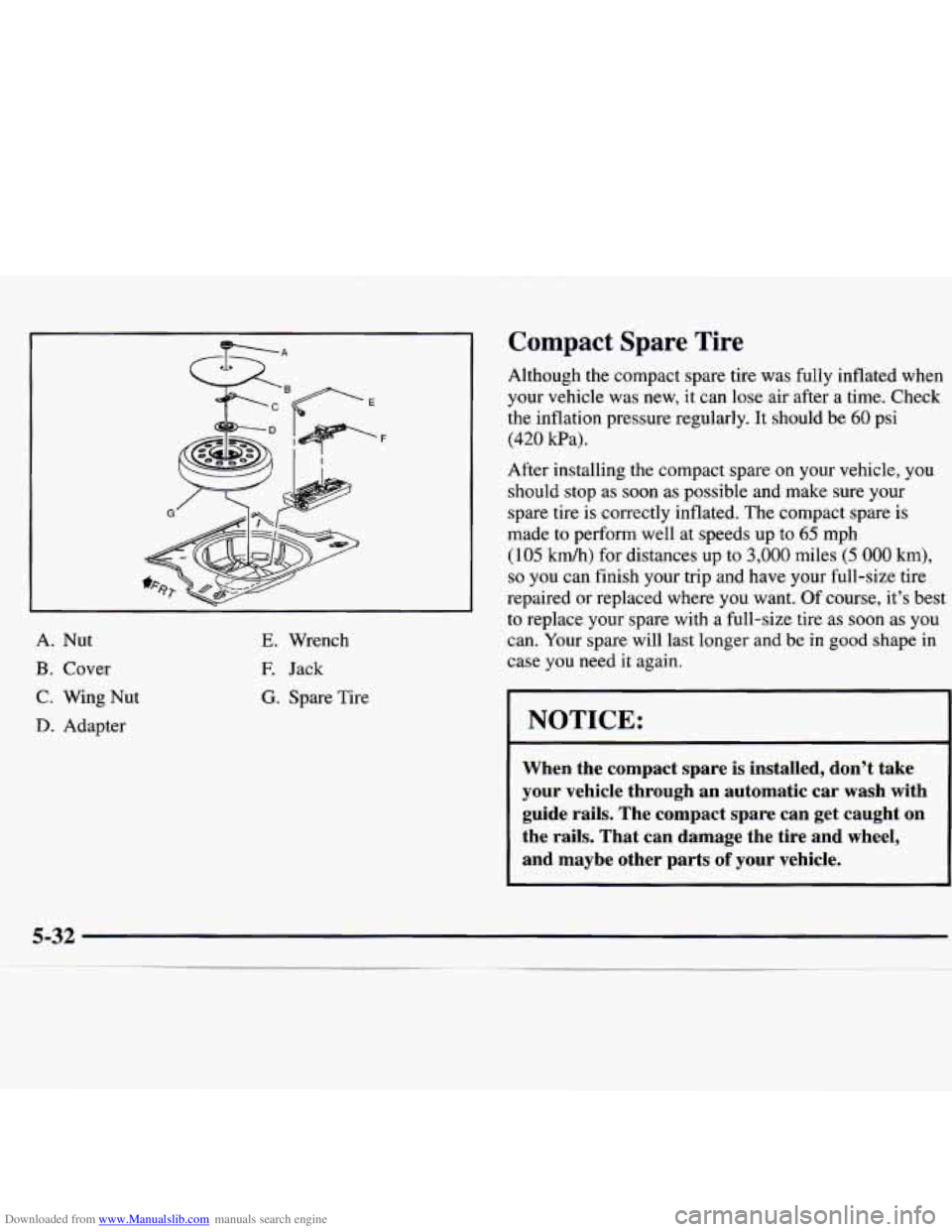 CHEVROLET MALIBU 1998 Owners Manual Downloaded from www.Manualslib.com manuals search engine ‘F
A. Nut
B. Cover
C. Wing Nut
D. Adapter
E. Wrench
E Jack
G. Spare Tire
Compact Spare Tire
Although the compact spare tire CHEVROLET MALIBU 1998 Owners Manual Downloaded from www.Manualslib.com manuals search engine ‘F
A. Nut
B. Cover
C. Wing Nut
D. Adapter
E. Wrench
E Jack
G. Spare Tire
Compact Spare Tire
Although the compact spare tire