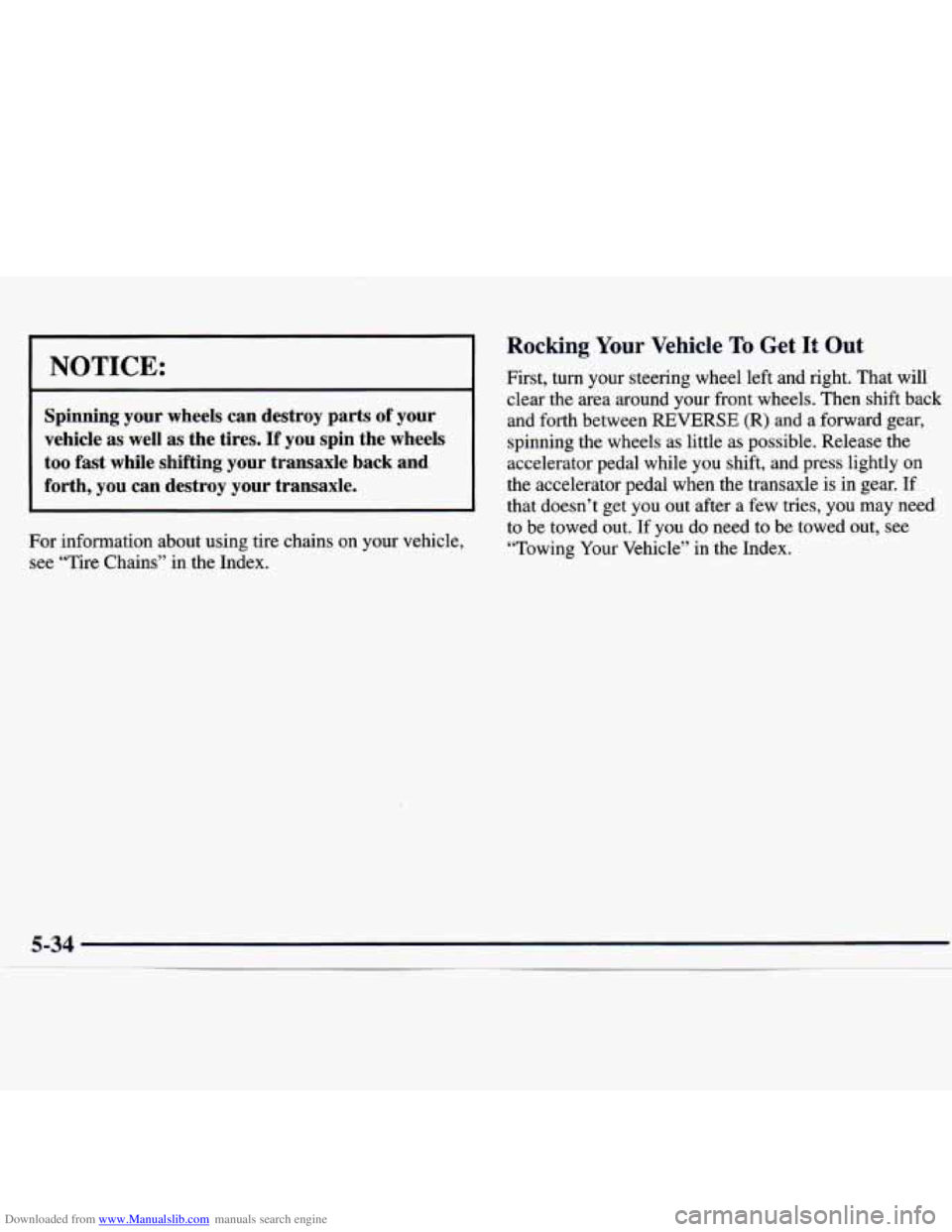 CHEVROLET MALIBU 1998 Owners Manual Downloaded from www.Manualslib.com manuals search engine I NOTICE:
I I
Spinning your wheels can destroy parts of your
vehicle as well as the tires.
If you spin the wheels
too fast CHEVROLET MALIBU 1998 Owners Manual Downloaded from www.Manualslib.com manuals search engine I NOTICE:
I I
Spinning your wheels can destroy parts of your
vehicle as well as the tires.
If you spin the wheels
too fast